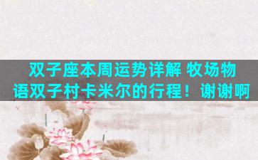 双子座本周运势详解 牧场物语双子村卡米尔的行程！谢谢啊